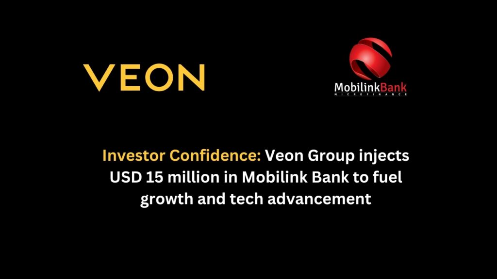 Global digital operator VEON Group reaffirms its confidence in the growth potential of Pakistan’s microfinance sector and Mobilink Bank by investing USD 15 million in fresh capital to drive the bank’s strategic ambitions